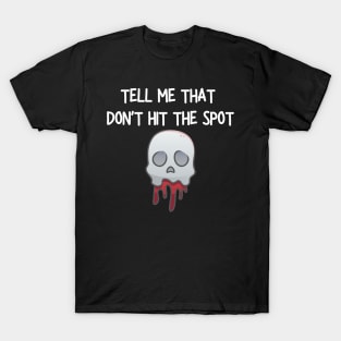 Tell me that don't hit the spot T-Shirt